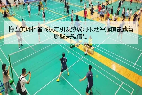 梅西美洲杯备战状态引发热议阿根廷冲冠前景藏着哪些关键信号
